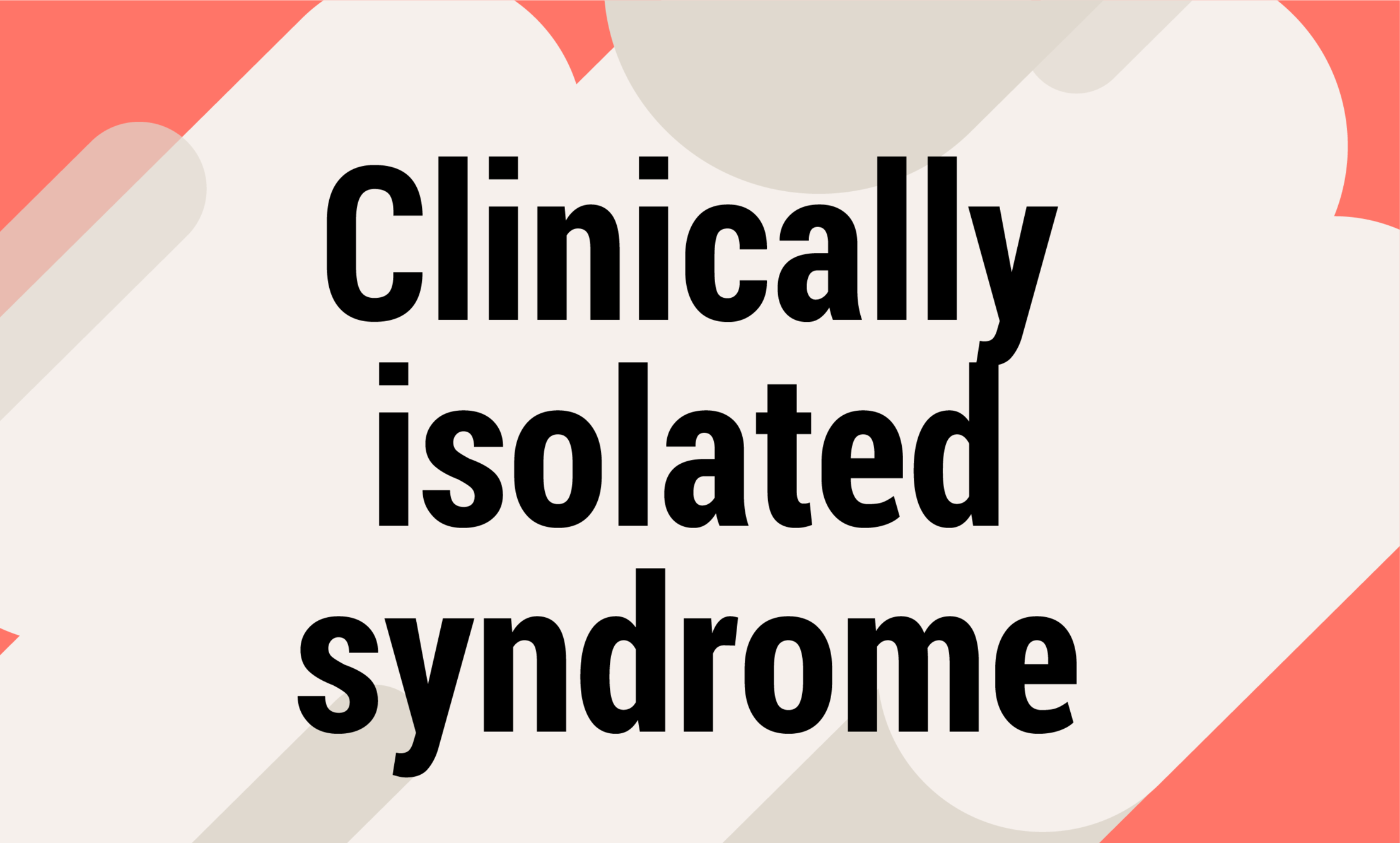 What is Clinically Isolated Syndrome? MS Dictionary Living Like You